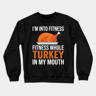 I'm Into Fitness Whole Turkey In My Mouth Thanksgiving Gift Crewneck Sweatshirt